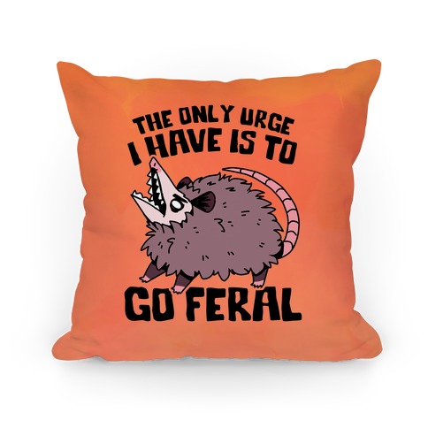 The Only Urge I Have Is To Go Feral Pillow