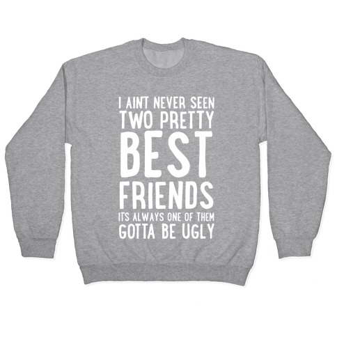 I Ain't Never Seen Two Pretty Best Friends Pullover