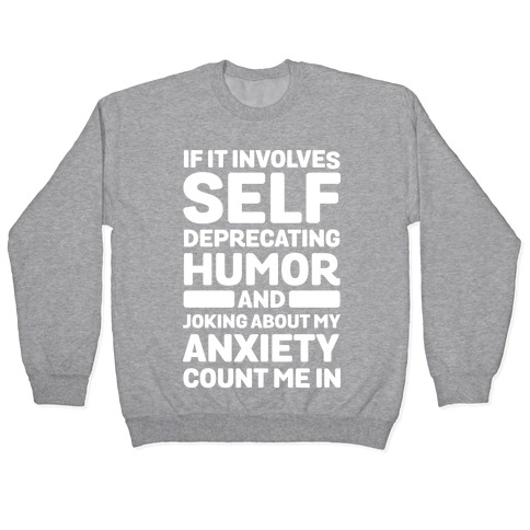 If It Involves Self-Deprecating Humor And Joking About My Anxiety Count Me In Pullover