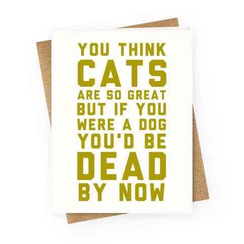 You Think Cats are So Great Greeting Card