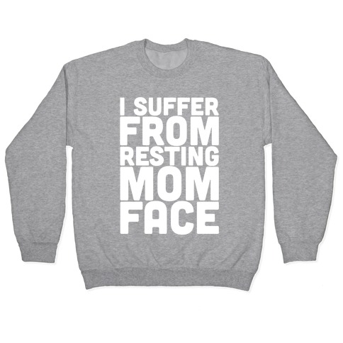I Suffer From Resting Mom Face Pullover