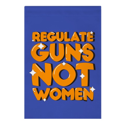 Regulate Guns, Not Women Garden Flag