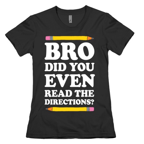 Bro Did You Even Read The Directions Teacher Womens T-Shirt