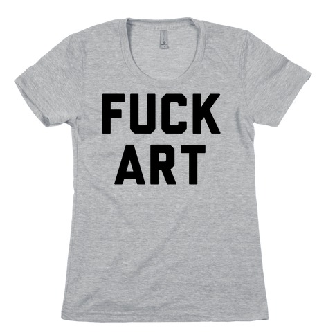 F*** art Womens T-Shirt