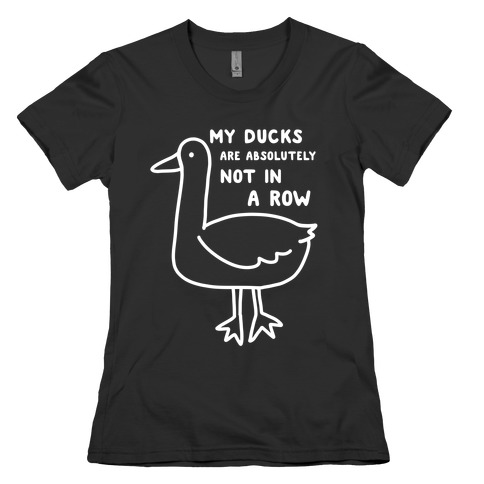 My Ducks Are Absolutely Not In A Row Womens T-Shirt