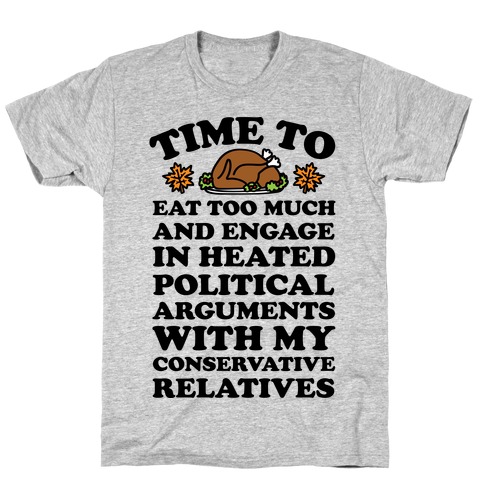 Time To Eat Too Much And Engage In Political Arguments Thanksgiving T-Shirt