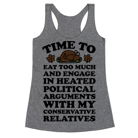 Time To Eat Too Much And Engage In Political Arguments Thanksgiving Racerback Tank Top