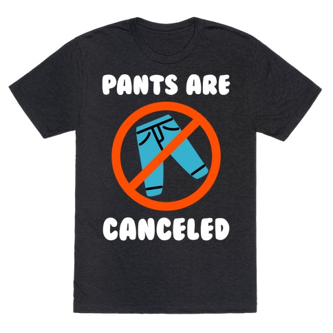 Pants Are Canceled  T-Shirt