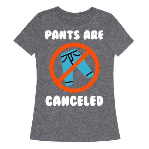 Pants Are Canceled Womens T-Shirt