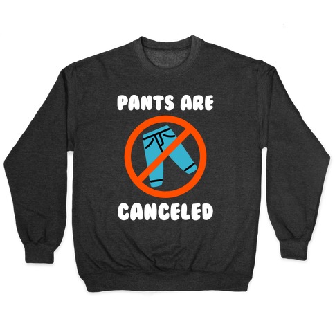 Pants Are Canceled Pullover