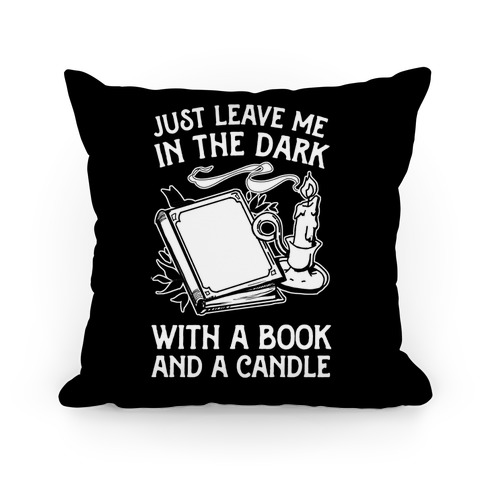 Just Leave Me In The Dark With A Book And A Candle Pillow