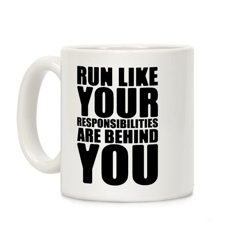 Run Like Your Responsibilities Are Behind You Coffee Mug
