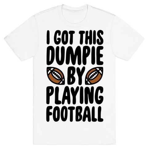 I Got This Dumpie By Playing Football T-Shirt