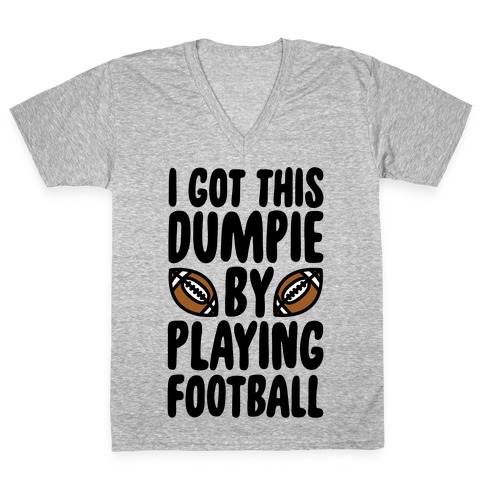 I Got This Dumpie By Playing Football V-Neck Tee Shirt
