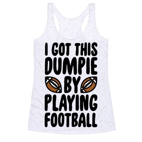 I Got This Dumpie By Playing Football Racerback Tank Top