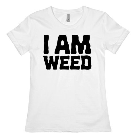 I AM Weed Womens T-Shirt