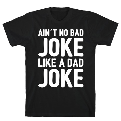 Ain't No Bad Joke Like A Dad Joke White Print T-Shirt