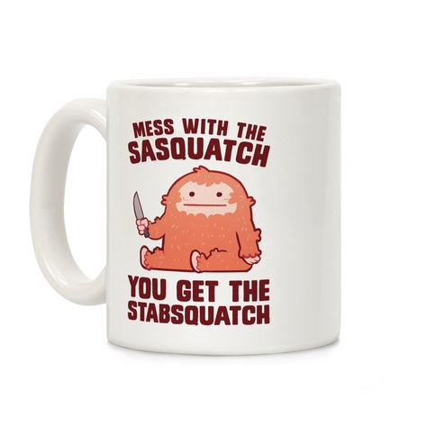 Mess With The Sasquatch, You Get The Stabsquatch Coffee Mug