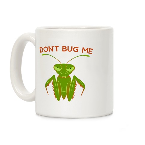 Don't Bug Me Praying Mantis Coffee Mug