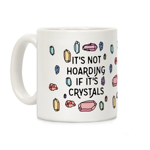 It's Not Hoarding If It's Crystals Coffee Mug