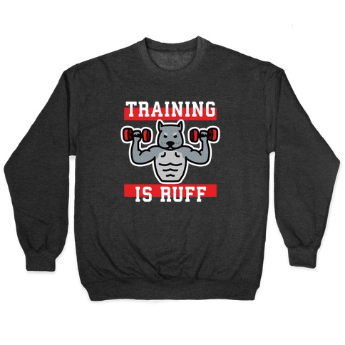 Training Is Ruff Pullover