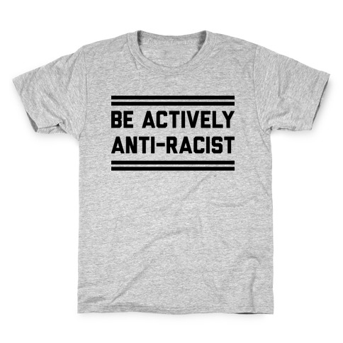 Be Actively Anti-Racist Kids T-Shirt