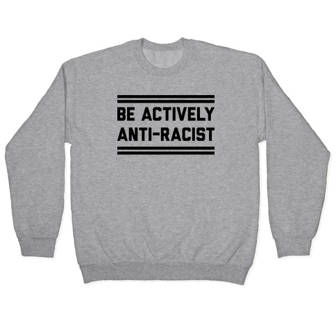 Be Actively Anti-Racist Pullover