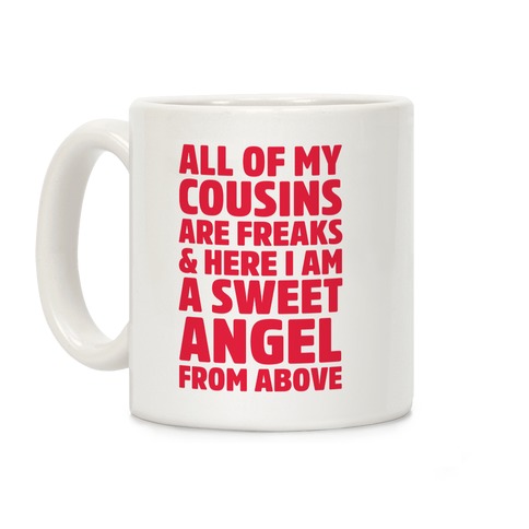 All of my Cousins are Freaks and Here I am a Sweet Angel From Above Coffee Mug