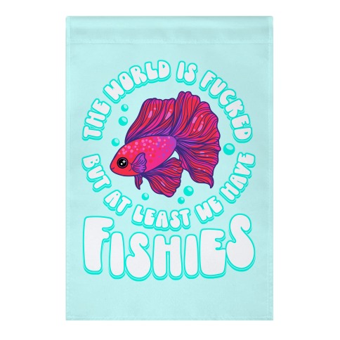 The World is F***ed But At Least We Have Fishies Betta Fish Garden Flag