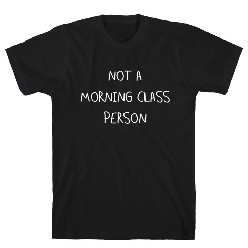 Not a Morning Class Person (white) T-Shirt