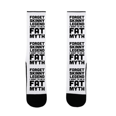 Forget Skinny Legend I Want To Be A Fat Myth Sock