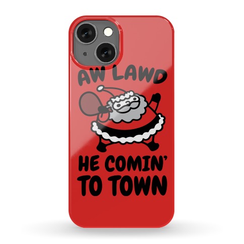 Aw Lawd He Comin' To Town Parody Phone Case