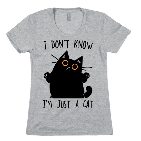 I don't know, I'm just a cat Womens T-Shirt
