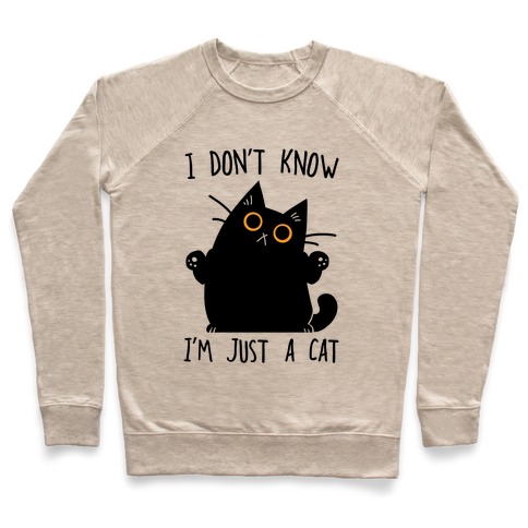 I don't know, I'm just a cat Pullover
