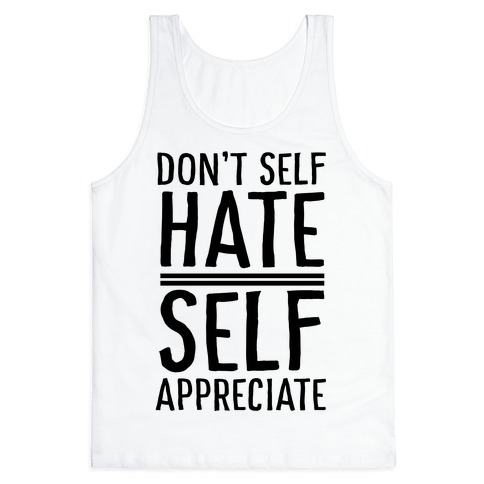 Don't Self Hate, Self Appreciate Tank Top