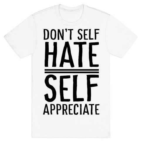 Don't Self Hate, Self Appreciate T-Shirt