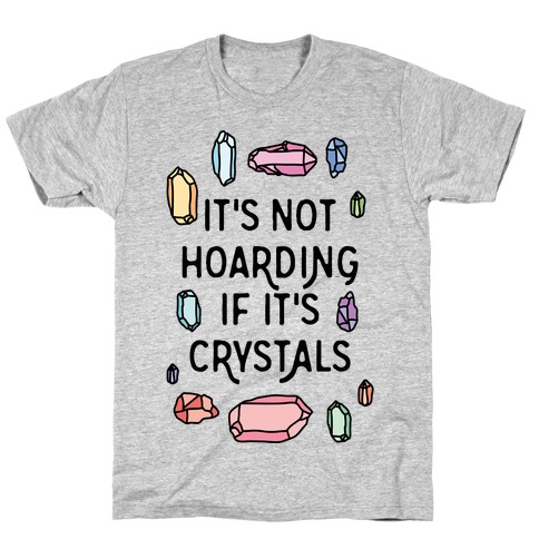 It's Not Hoarding If It's Crystals T-Shirt