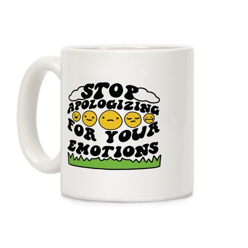 Stop Apologizing For Your Emotions Coffee Mug