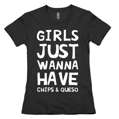 Girls Just Wanna Have Chips & Queso Womens T-Shirt