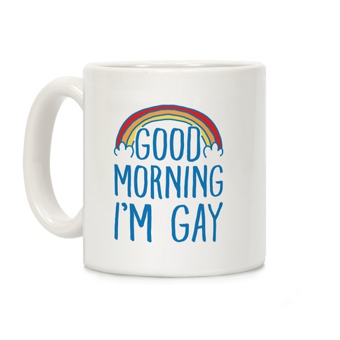 Good Morning I'm Gay Coffee Mug
