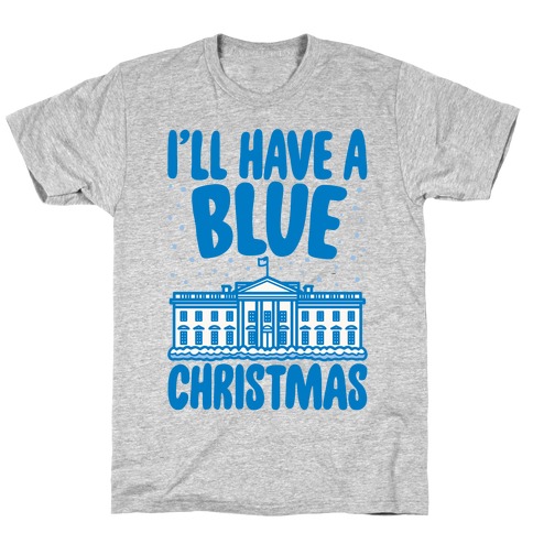 I'll Have A Blue Christmas Political Parody T-Shirt