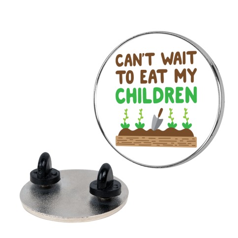 Can't Wait To Eat My Children Pin