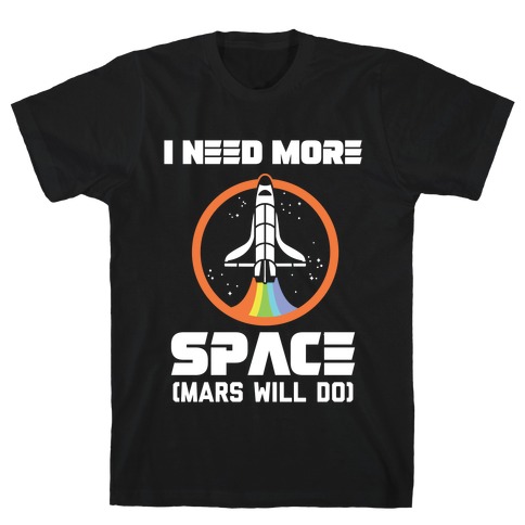 I Need More Space (Mars Will Do) T-Shirt