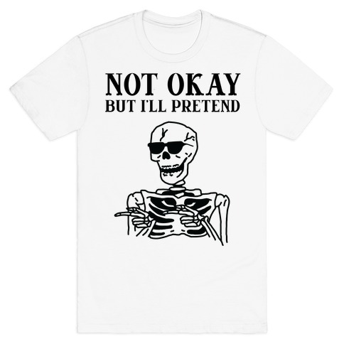 Not Okay, But I'll Pretend T-Shirt