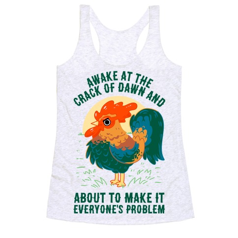Awake At The Crack Of Dawn And About To Make It Everyone's Problem Racerback Tank Top