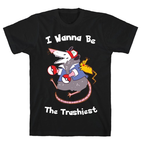 I Wanna Be The Trashiest T-Shirt