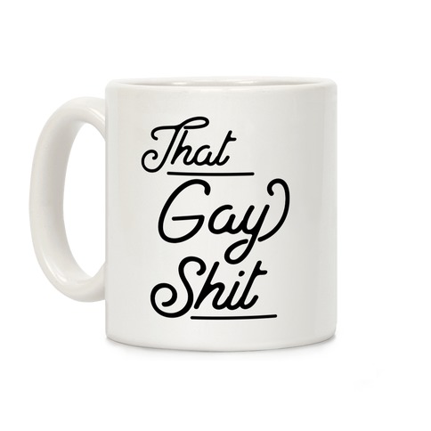 That Gay Shit Coffee Mug