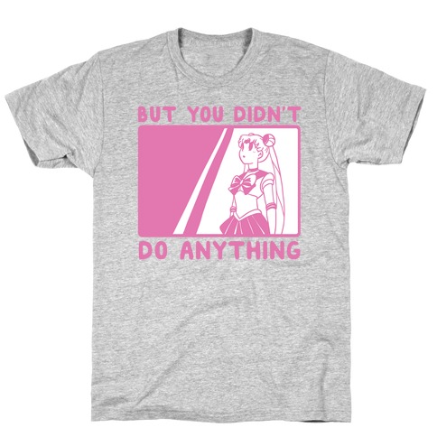But You Didn't Do Anything - Sailor Moon (1 of 2 pair) T-Shirt