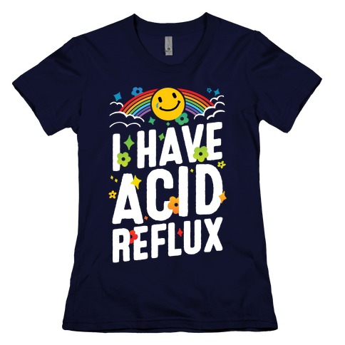 I Have Acid Reflux Womens T-Shirt