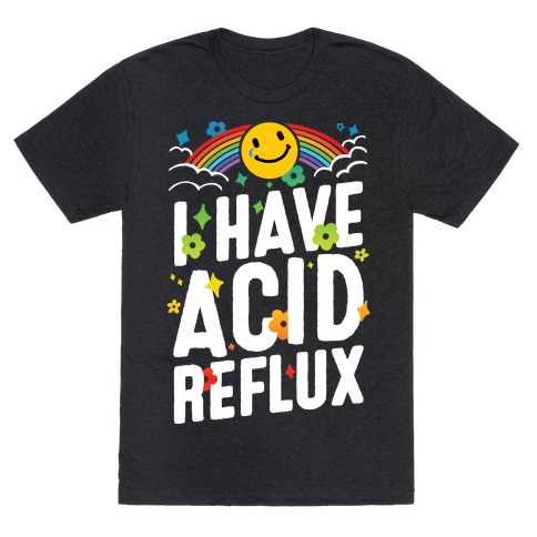 I Have Acid Reflux T-Shirt
